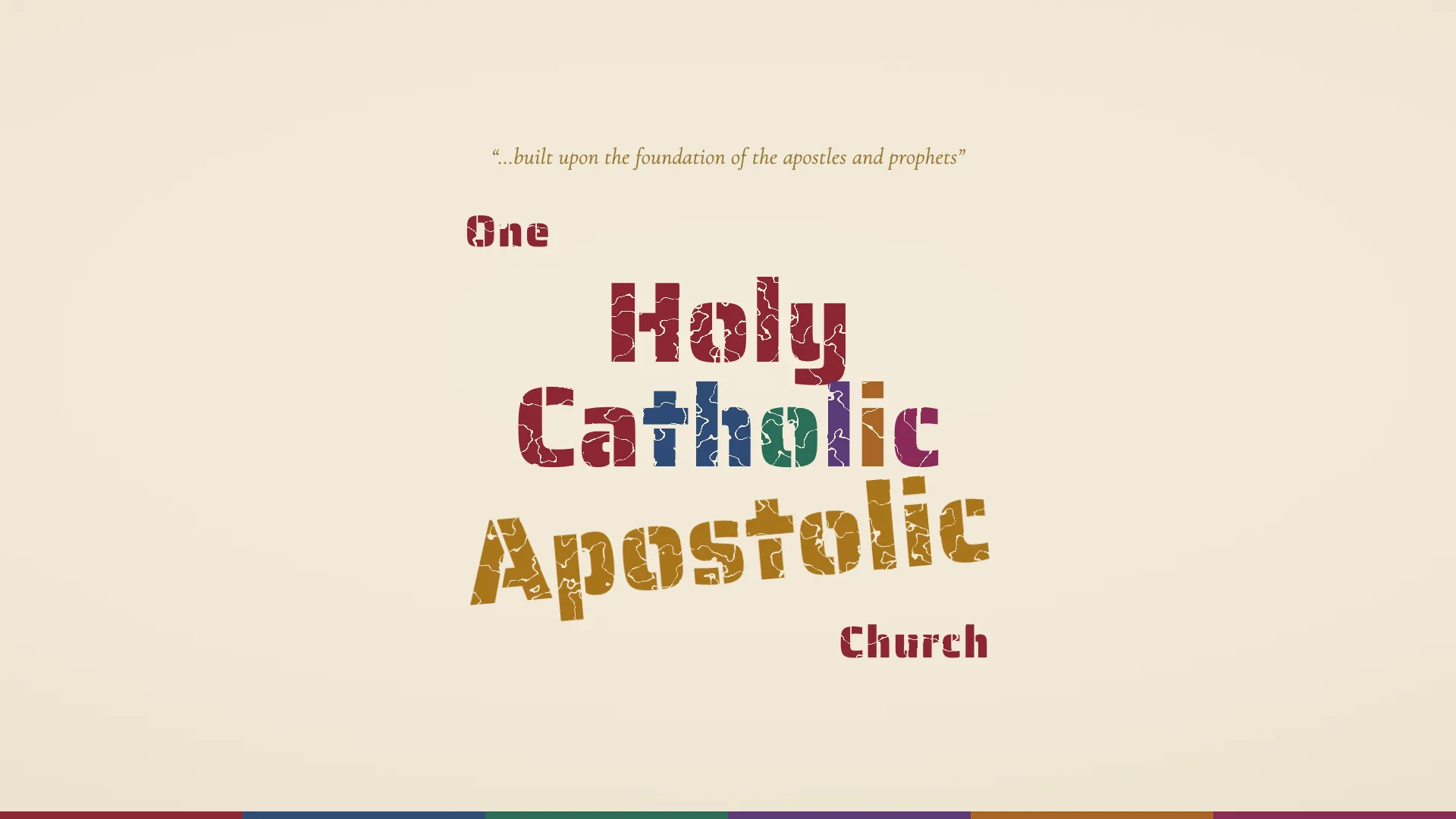 The words One Holy Catholic Apostolic Church in distressed stamped lettering on parchment, with Catholic lettered in the six colors of the apostolic rites above a six-color keel strip