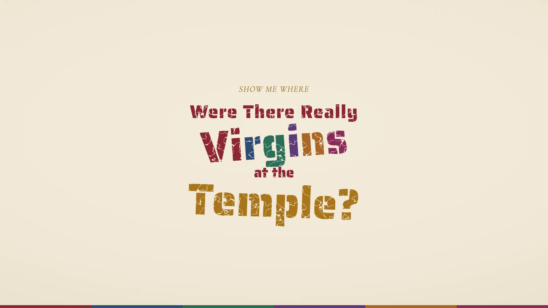 The question Were There Really Virgins at the Temple? in distressed stamped lettering on parchment, with Virgins lettered in the six colors of the apostolic rites and Temple in gold, above a six-color keel strip