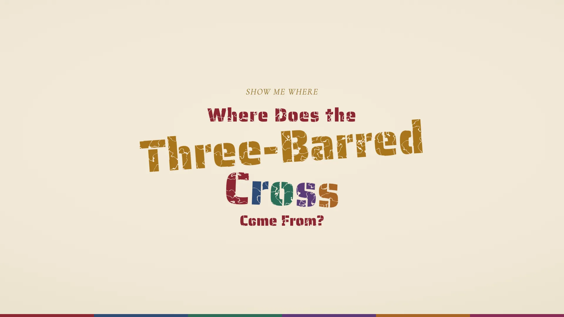 The question Where Does the Three-Barred Cross Come From? in distressed stamped lettering on parchment, with Cross lettered in the six colors of the apostolic rites and Three-Barred in gold, above a six-color keel strip